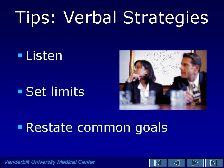 Tips: Verbal Strategies § Listen § Set limits § Restate common goals Vanderbilt University Tips: Verbal Strategies § Listen § Set limits § Restate common goals Vanderbilt University