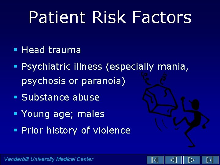 Patient Risk Factors § Head trauma § Psychiatric illness (especially mania, psychosis or paranoia) Patient Risk Factors § Head trauma § Psychiatric illness (especially mania, psychosis or paranoia)
