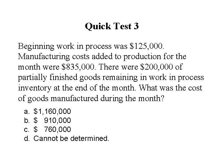Quick Test 3 Beginning work in process was $125, 000. Manufacturing costs added to
