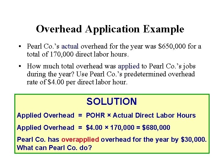 Overhead Application Example • Pearl Co. ’s actual overhead for the year was $650,