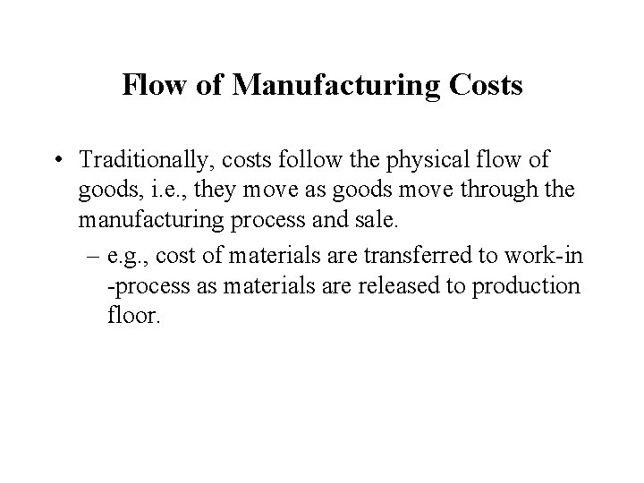 Flow of Manufacturing Costs • Traditionally, costs follow the physical flow of goods, i.