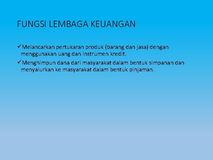 FUNGSI LEMBAGA KEUANGAN üMelancarkan pertukaran produk (barang dan jasa) dengan menggunakan uang dan instrumen