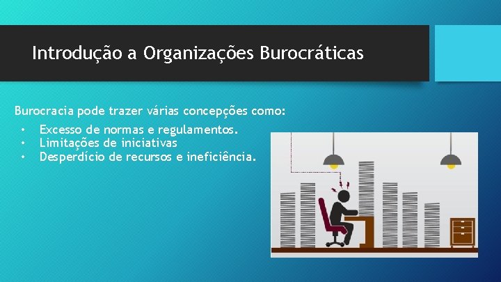 Introdução a Organizações Burocráticas Burocracia pode trazer várias concepções como: • • • Excesso