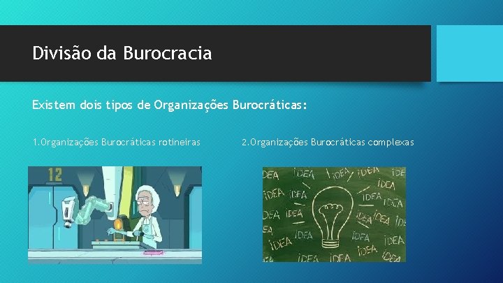 Divisão da Burocracia Existem dois tipos de Organizações Burocráticas: 1. Organizações Burocráticas rotineiras 2.