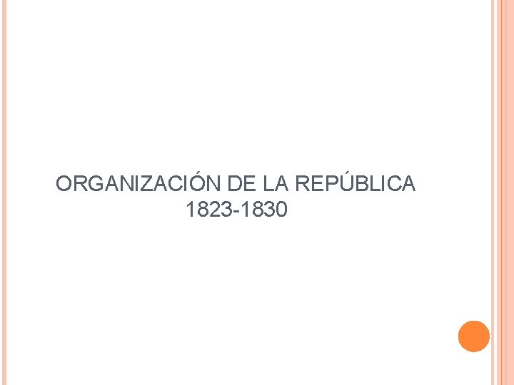 ORGANIZACIÓN DE LA REPÚBLICA 1823 -1830 