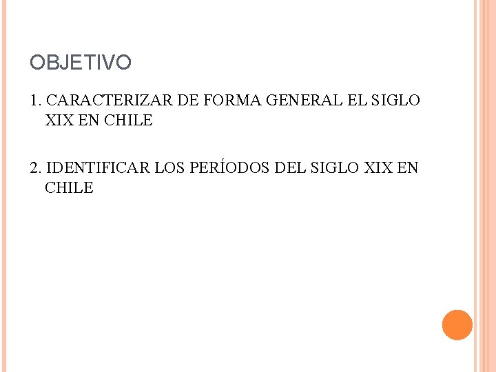 OBJETIVO 1. CARACTERIZAR DE FORMA GENERAL EL SIGLO XIX EN CHILE 2. IDENTIFICAR LOS