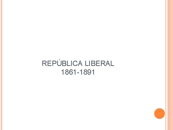 REPÚBLICA LIBERAL 1861 -1891 