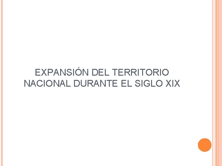 EXPANSIÓN DEL TERRITORIO NACIONAL DURANTE EL SIGLO XIX 
