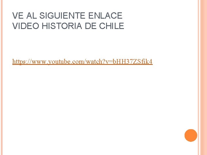 VE AL SIGUIENTE ENLACE VIDEO HISTORIA DE CHILE https: //www. youtube. com/watch? v=b. HH