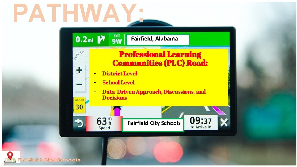 PATHWAY: Fairfield, Alabama Professional Learning Communities (PLC) Road: • District Level • School Level