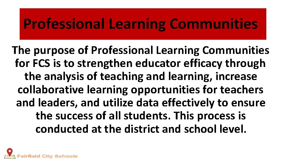 Professional Learning Communities The purpose of Professional Learning Communities for FCS is to strengthen