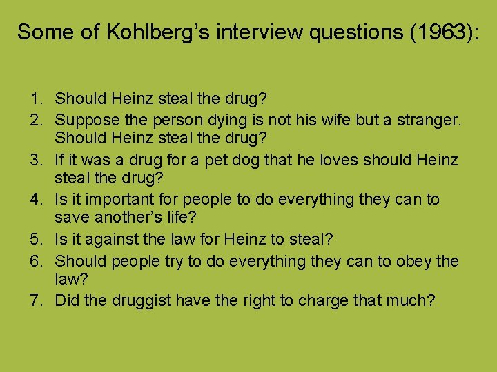 Some of Kohlberg’s interview questions (1963): 1. Should Heinz steal the drug? 2. Suppose