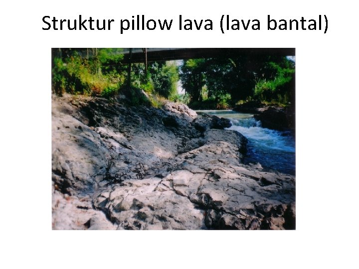 Struktur pillow lava (lava bantal) 