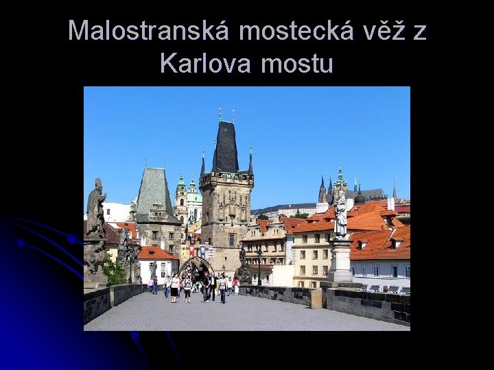 Malostranská mostecká věž z Karlova mostu 