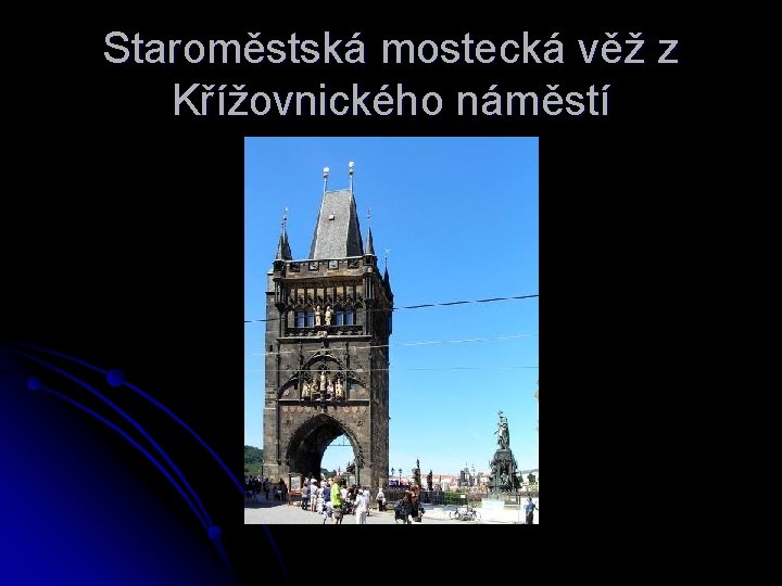 Staroměstská mostecká věž z Křížovnického náměstí 