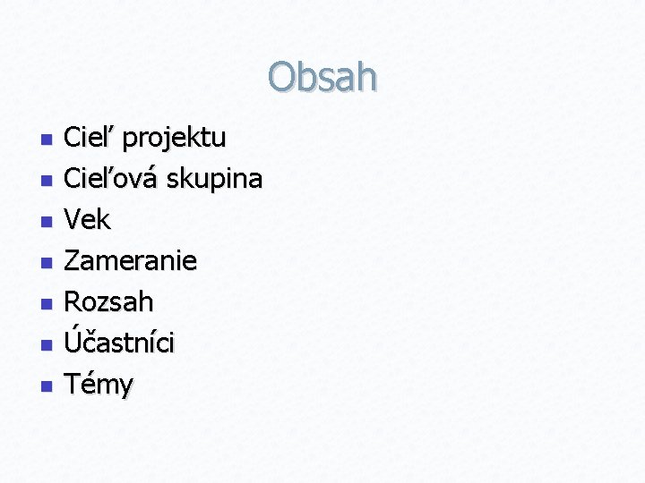 Obsah n n n n Cieľ projektu Cieľová skupina Vek Zameranie Rozsah Účastníci Témy