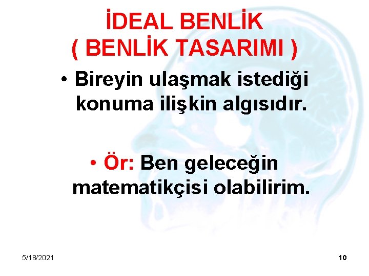 İDEAL BENLİK ( BENLİK TASARIMI ) • Bireyin ulaşmak istediği konuma ilişkin algısıdır. •