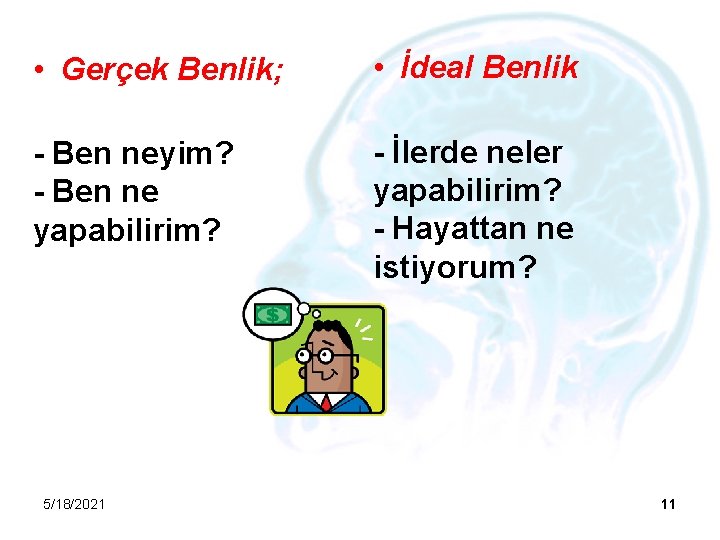  • Gerçek Benlik; • İdeal Benlik - Ben neyim? - Ben ne yapabilirim?