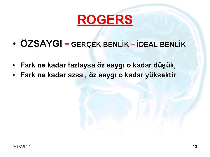 ROGERS • ÖZSAYGI = GERÇEK BENLİK – İDEAL BENLİK • Fark ne kadar fazlaysa