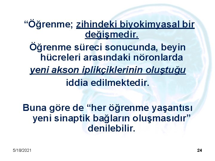 “Öğrenme; zihindeki biyokimyasal bir değişmedir. Öğrenme süreci sonucunda, beyin hücreleri arasındaki nöronlarda yeni akson