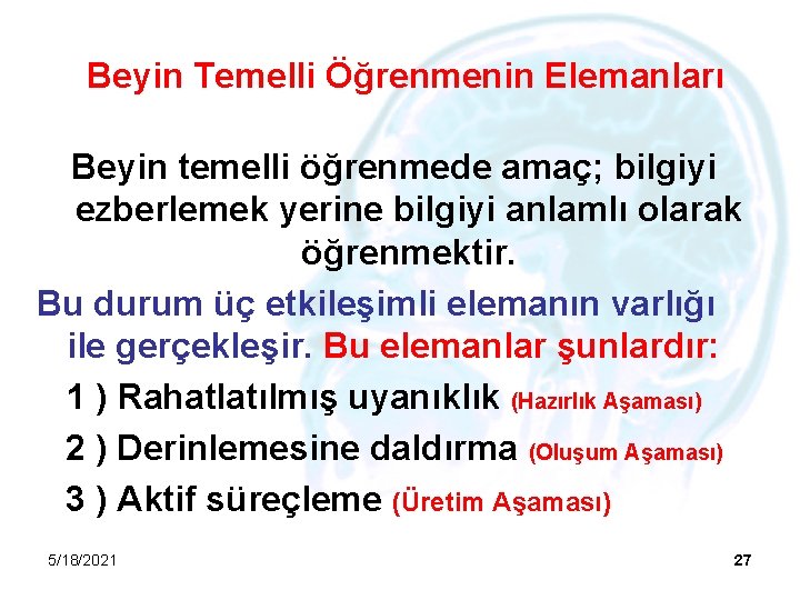 Beyin Temelli Öğrenmenin Elemanları Beyin temelli öğrenmede amaç; bilgiyi ezberlemek yerine bilgiyi anlamlı olarak