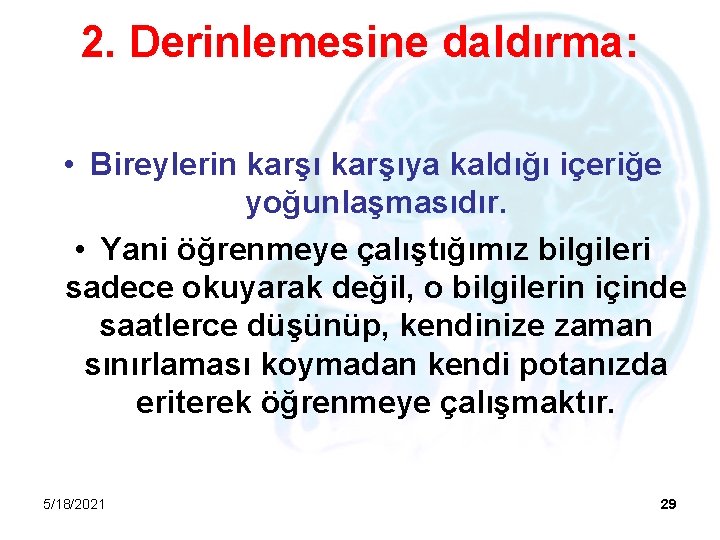 2. Derinlemesine daldırma: • Bireylerin karşıya kaldığı içeriğe yoğunlaşmasıdır. • Yani öğrenmeye çalıştığımız bilgileri