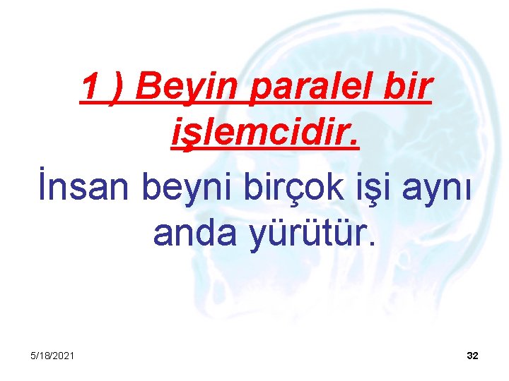 1 ) Beyin paralel bir işlemcidir. İnsan beyni birçok işi aynı anda yürütür. 5/18/2021