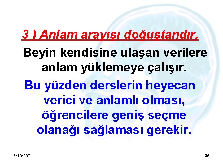 3 ) Anlam arayışı doğuştandır. Beyin kendisine ulaşan verilere anlam yüklemeye çalışır. Bu yüzden