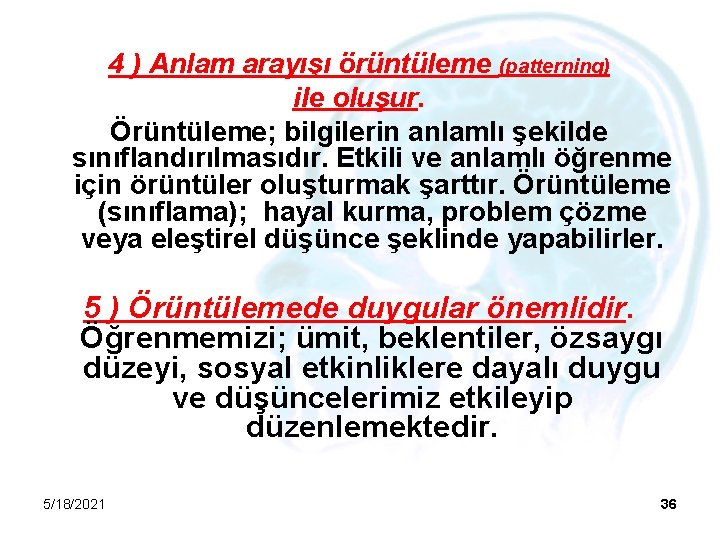 4 ) Anlam arayışı örüntüleme (patterning) ile oluşur. Örüntüleme; bilgilerin anlamlı şekilde sınıflandırılmasıdır. Etkili