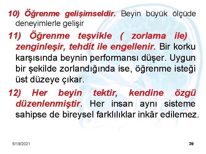 10) Öğrenme gelişimseldir. Beyin büyük ölçüde deneyimlerle gelişir 11) Öğrenme teşvikle ( zorlama ile)