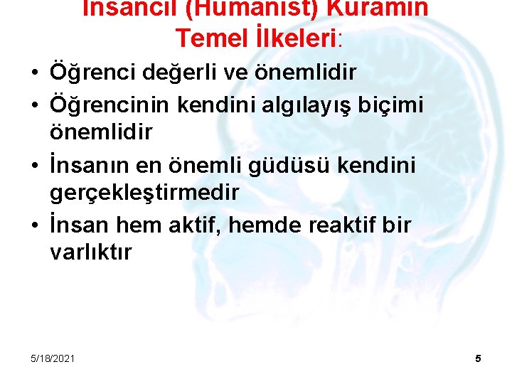 İnsancıl (Hümanist) Kuramın Temel İlkeleri: • Öğrenci değerli ve önemlidir • Öğrencinin kendini algılayış