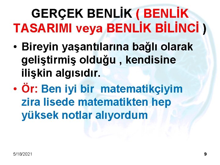 GERÇEK BENLİK ( BENLİK TASARIMI veya BENLİK BİLİNCİ ) • Bireyin yaşantılarına bağlı olarak