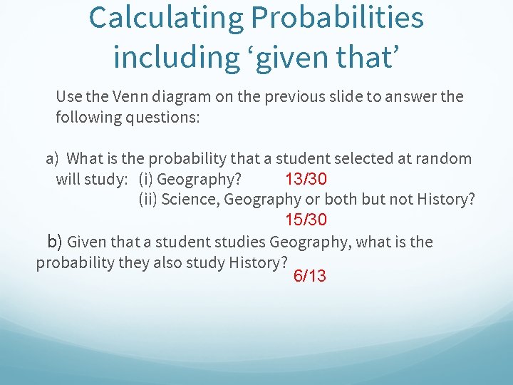 Calculating Probabilities including ‘given that’ Use the Venn diagram on the previous slide to Calculating Probabilities including ‘given that’ Use the Venn diagram on the previous slide to