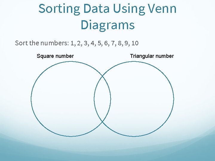 Sorting Data Using Venn Diagrams Sort the numbers: 1, 2, 3, 4, 5, 6, Sorting Data Using Venn Diagrams Sort the numbers: 1, 2, 3, 4, 5, 6,