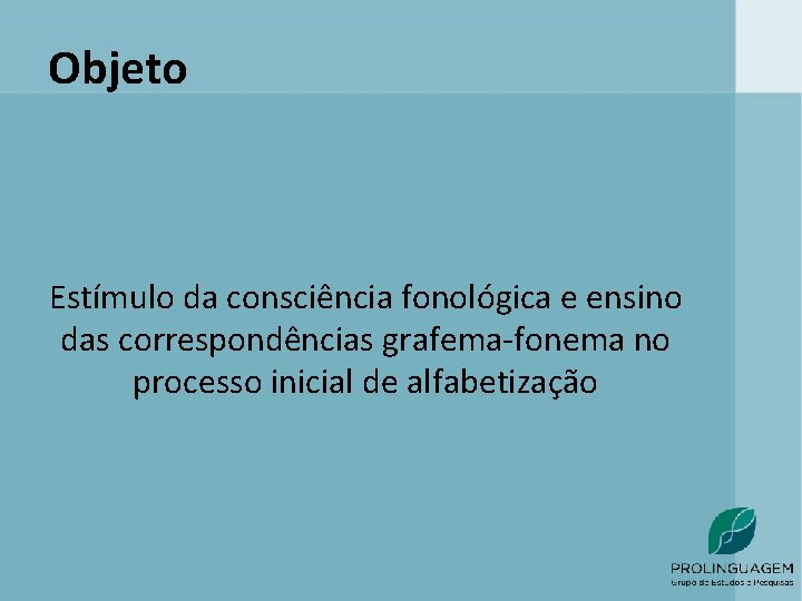 Objeto Estímulo da consciência fonológica e ensino das correspondências grafema-fonema no processo inicial de