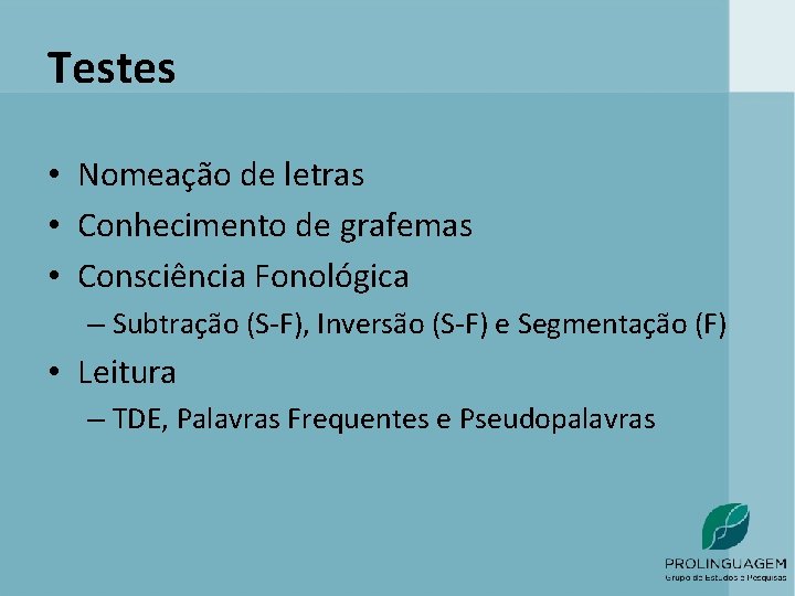 Testes • Nomeação de letras • Conhecimento de grafemas • Consciência Fonológica – Subtração