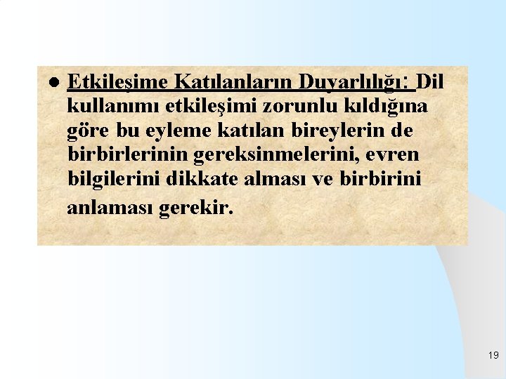 l Etkileşime Katılanların Duyarlılığı: Dil kullanımı etkileşimi zorunlu kıldığına göre bu eyleme katılan bireylerin