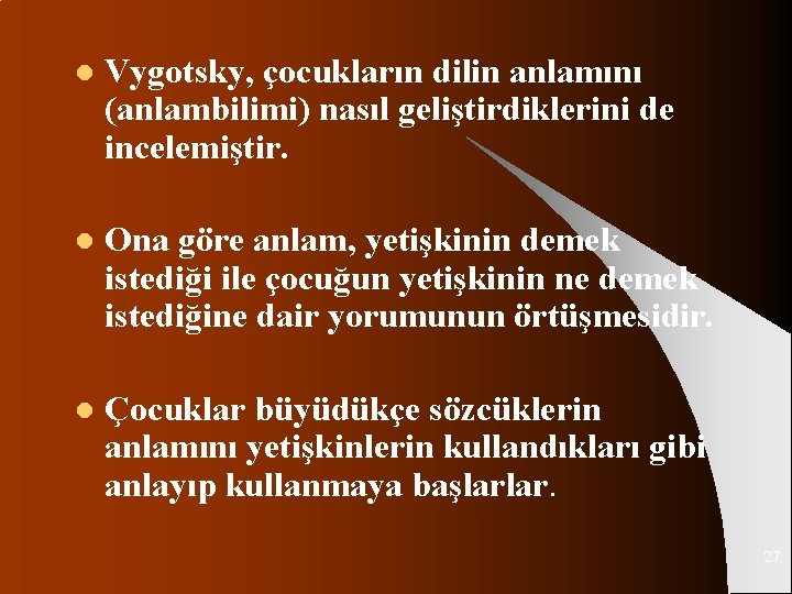 l Vygotsky, çocukların dilin anlamını (anlambilimi) nasıl geliştirdiklerini de incelemiştir. l Ona göre anlam,