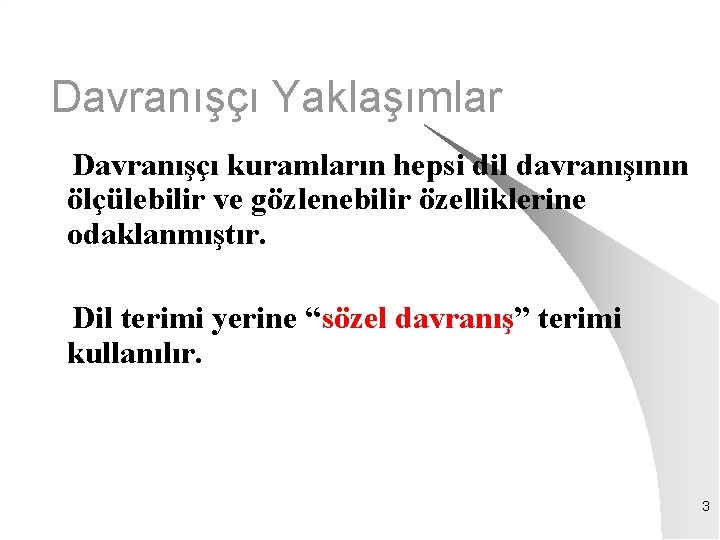 Davranışçı Yaklaşımlar Davranışçı kuramların hepsi dil davranışının ölçülebilir ve gözlenebilir özelliklerine odaklanmıştır. Dil terimi