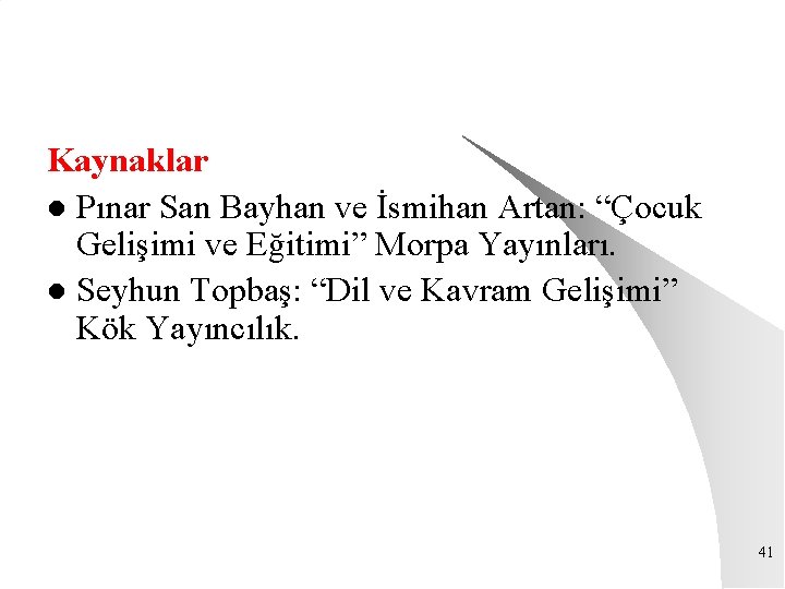 Kaynaklar l Pınar San Bayhan ve İsmihan Artan: “Çocuk Gelişimi ve Eğitimi” Morpa Yayınları.