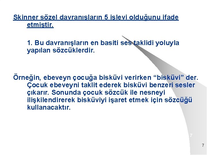 Skinner sözel davranışların 5 işlevi olduğunu ifade etmiştir. 1. Bu davranışların en basiti ses