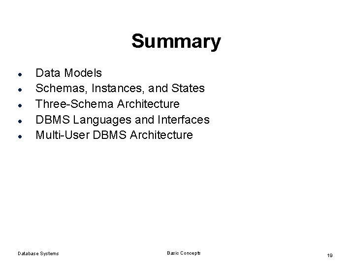Summary l l l Data Models Schemas, Instances, and States Three-Schema Architecture DBMS Languages Summary l l l Data Models Schemas, Instances, and States Three-Schema Architecture DBMS Languages