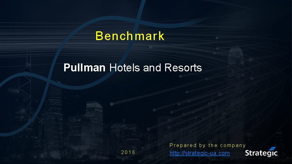 Benchmark Pullman Hotels and Resorts Prepared by the company 2018 http: //strategic-ua. com 