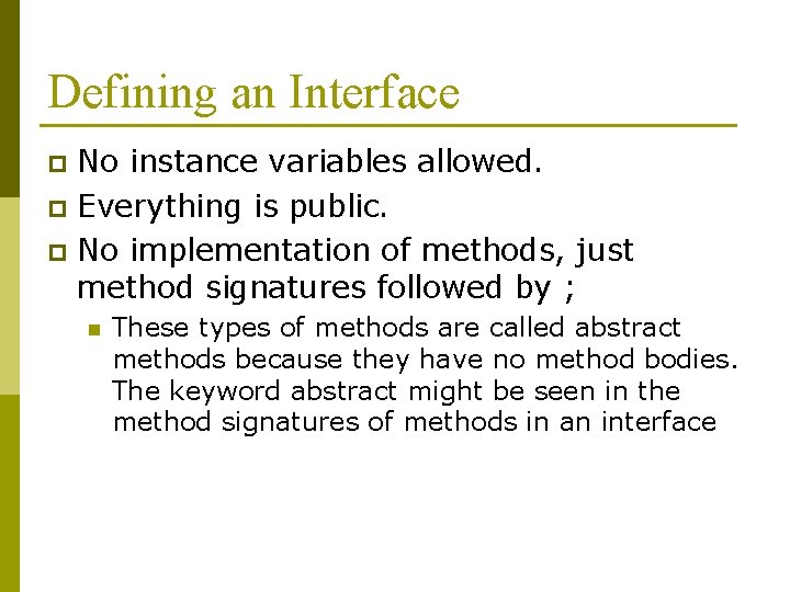Defining an Interface No instance variables allowed. p Everything is public. p No implementation Defining an Interface No instance variables allowed. p Everything is public. p No implementation