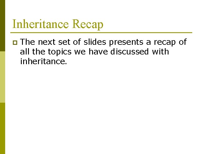 Inheritance Recap p The next set of slides presents a recap of all the Inheritance Recap p The next set of slides presents a recap of all the