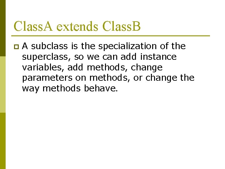 Class. A extends Class. B p A subclass is the specialization of the superclass, Class. A extends Class. B p A subclass is the specialization of the superclass,