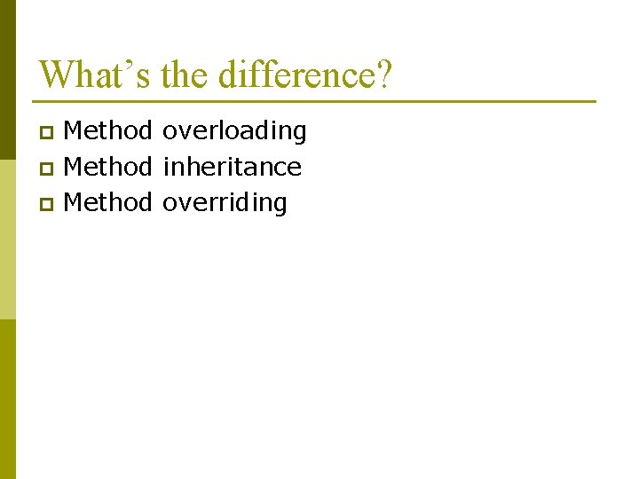 What’s the difference? Method overloading p Method inheritance p Method overriding p What’s the difference? Method overloading p Method inheritance p Method overriding p