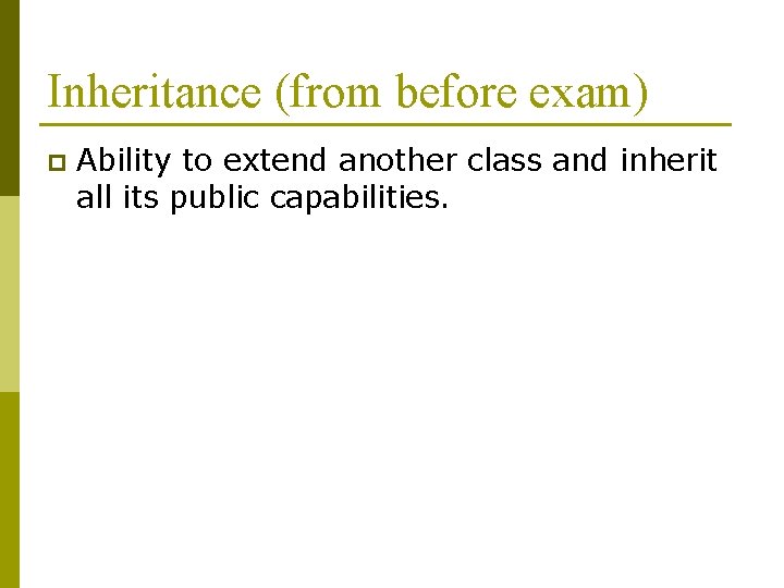 Inheritance (from before exam) p Ability to extend another class and inherit all its Inheritance (from before exam) p Ability to extend another class and inherit all its