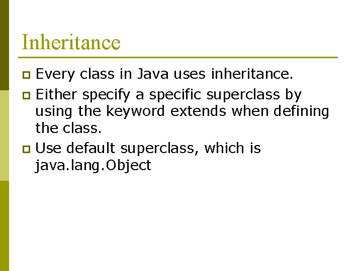 Inheritance Every class in Java uses inheritance. p Either specify a specific superclass by Inheritance Every class in Java uses inheritance. p Either specify a specific superclass by