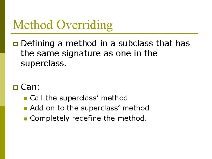 Method Overriding p Defining a method in a subclass that has the same signature Method Overriding p Defining a method in a subclass that has the same signature